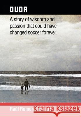 Duda: A Story of Wisdom and Passion That Could Have Changed Soccer Forever. Raul Romero Havaux 9781463390471