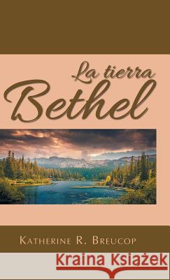 La Tierra Bethel Katherine R. Breucop 9781463391201 Palibrio