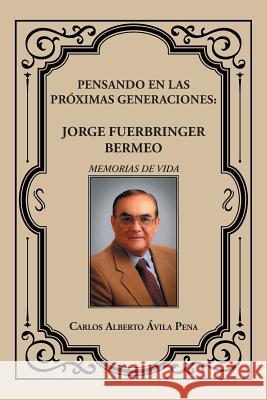 Pensando en las próximas generaciones: Jorge Fuerbringer Bermeo Pena, Carlos Alberto Ávila 9781463391256