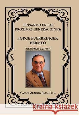 Pensando en las próximas generaciones: Jorge Fuerbringer Bermeo Pena, Carlos Alberto Ávila 9781463391263