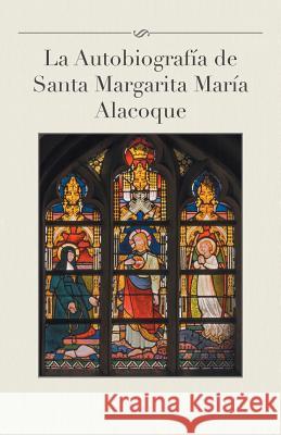 La Autobiografia de Santa Margarita Maria Alacoque Luis Gamas 9781463391829 Palibrio