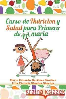 Curso de nutrición y salud para primero de primaria Sanchez, Mario Eduardo Martinez 9781463392154