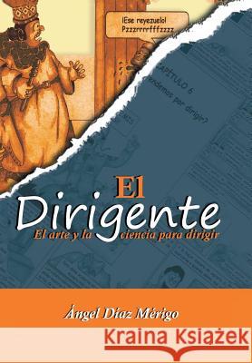 El dirigente: El arte y la ciencia para dirigir Mérigo, Ángel Díaz 9781463392277