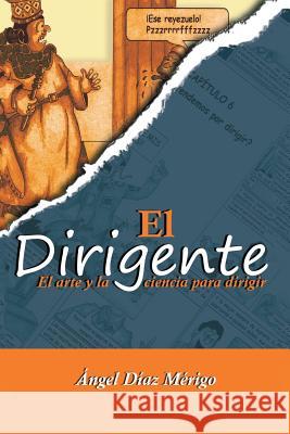 El dirigente: El arte y la ciencia para dirigir Mérigo, Ángel Díaz 9781463392291