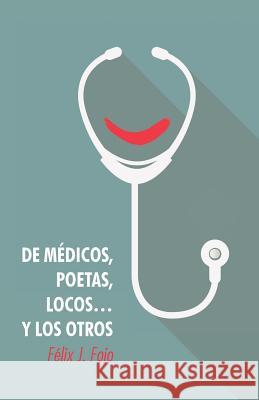 de Medicos, Poetas, Locos... y Los Otros Felix J. Fojo 9781463392635 Palibrio