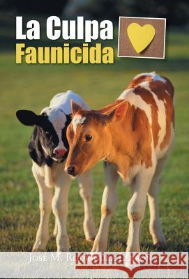 La Culpa Faunicida Jose M. Rodrigue 9781463392659 Palibrio