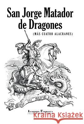 San Jorge Matador de Dragones: (Más Cuatro Alacranes) Espinosa, Alberto 9781463392864