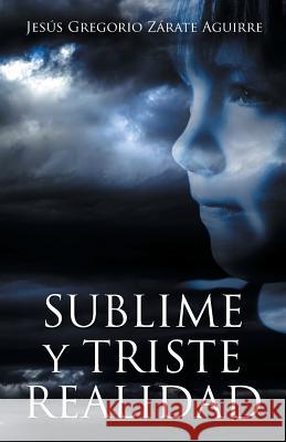 Sublime y triste realidad Aguirre, Jesús Gregorio Zárate 9781463394257