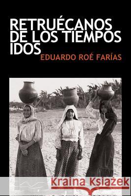 Retruécanos de los tiempos idos Eduardo Roé Farías 9781463394431 Palibrio