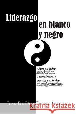 Liderazgo En Blanco y Negro Juan De Dios Flores Arechiga 9781463394905