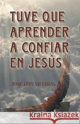 Tuve que aprender a confiar en Jesús Villegas, José Luis 9781463396435 Palibrio
