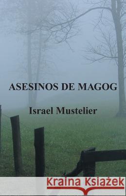 Asesinos de Magog Israel Mustelier 9781463396909 Palibrio