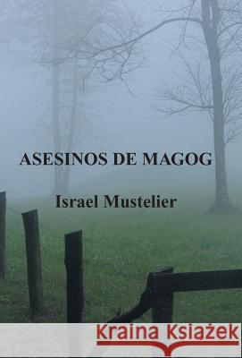 Asesinos de Magog Israel Mustelier 9781463396916 Palibrio