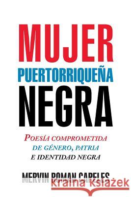 Mujer Puertorriqueña Negra: Poesía Comprometida de Género, Patria E Identidad Negra Capeles, Mervin Roman 9781463397326