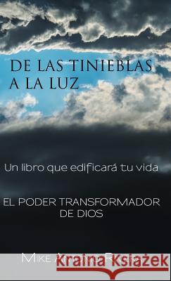 De las tinieblas a la luz: Un libro que edificará tu vida Rivera, Mike Antonio 9781463397470