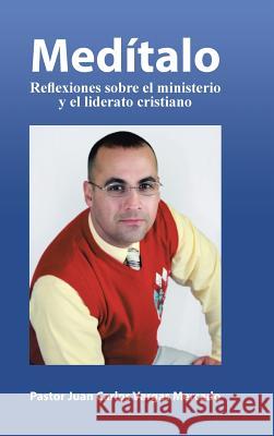 Medítalo: Reflexiones sobre el ministerio y el liderato cristiano Vargas Mercado, Pastor Juan Carlos 9781463397678