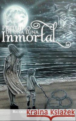 Preludio de una luna inmortal Galván Barquín, Ricardo 9781463398002 Palibrio