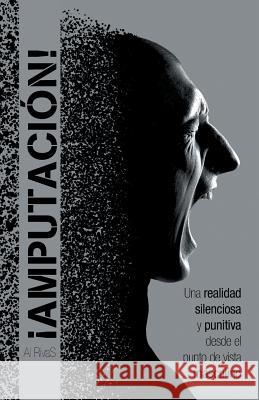 ¡Amputación!: Una realidad silenciosa y punitiva desde el punto de vista masculino Rivas, Al 9781463399139