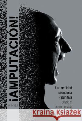 ¡Amputación!: Una realidad silenciosa y punitiva desde el punto de vista masculino Rivas, Al 9781463399146