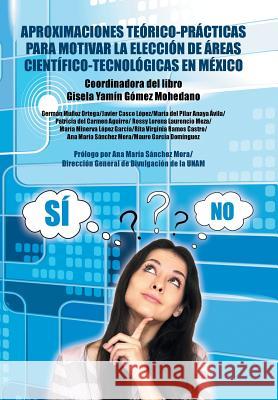 Aproximaciones teórico-prácticas para motivar la elección de áreas científico-tecnológicas en México Gómez Mohedano, Gisela Yamín 9781463399788