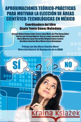 Aproximaciones teórico-prácticas para motivar la elección de áreas científico-tecnológicas en México Gómez Mohedano, Gisela Yamín 9781463399801