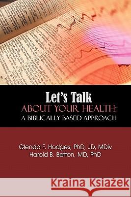 Let's Talk About Your Health: A Biblically Based Approach Hodges, Glenda F. 9781463401818 Authorhouse