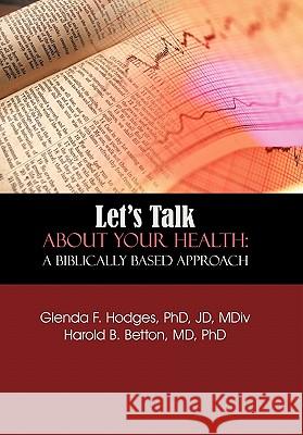 Let's Talk About Your Health: A Biblically Based Approach Hodges, Glenda F. 9781463401825 Authorhouse