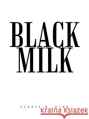 Black Milk George M. Hahn 9781463401832 Authorhouse
