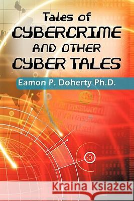 Tales of Cybercrime and Other Cyber Tales Eamon P. Dohert 9781463402044 Authorhouse