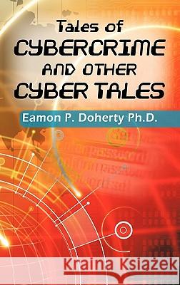 Tales of Cybercrime and Other Cyber Tales Eamon P. Dohert 9781463402273 Authorhouse