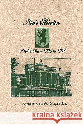 Ilse's Berlin-I Was There-1926 to 1945 Ilse Lewis 9781463402594 Authorhouse