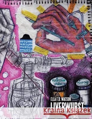 Liverwurst: Work Made at the Onset of End-Stage Liver Failure Until Live-Donor Organ Transplantation (December 2007-June 2009) Watson, Ella F. B. 9781463403980