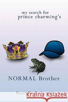 My Search for Prince Charming's Normal Brother Danielle E. Lenzi 9781463404451 Authorhouse