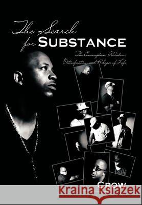 The Search for Substance: The Consumption, Addiction, Detoxification, and Relapse of Life Crow 9781463405090