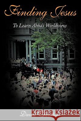 Finding Jesus: To Learn Abba's Worldview Christian, David 9781463405212