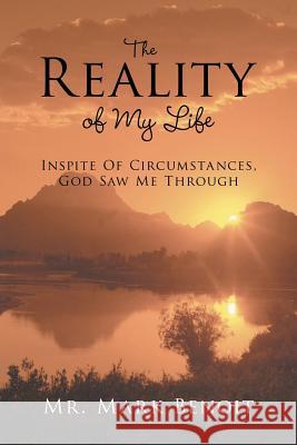 The Reality of My Life: Inspite of Circumstances, God Saw Me Through Benoit, Mark 9781463405403