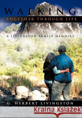 Walking Together Through Life: A Livingston Family Memoirs Livingston, G. Herbert 9781463405564 Authorhouse