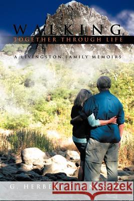 Walking Together Through Life: A Livingston Family Memoirs Livingston, G. Herbert 9781463405571