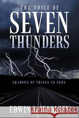 The Voice Of Seven Thunders: Shadows Of Things To Come Woolsey, Edwin L. 9781463406295