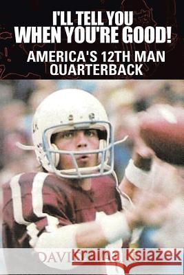 I'll Tell You When You're Good!: The Memoir of America's Youngest College Quarterback Walker, David Moon 9781463406738