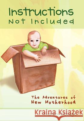 Instructions Not Included: The Adventures of New Motherhood Savage, Karen 9781463406844 Authorhouse