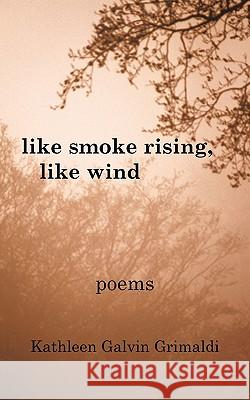 Like Smoke Rising, Like Wind Kathleen Galvin Grimaldi 9781463406967 Authorhouse