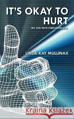 It's Okay to Hurt: My Life with Fibromyalgia Mullinax, Linda Kay 9781463407018