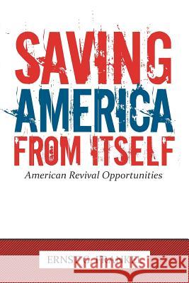 Saving America from Itself: American Revival Opportunities Frankel, Ernst G. 9781463408114 Authorhouse