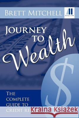 Journey to Wealth: The Complete Guide to Credit Repair Mitchell, Brett 9781463408176 Authorhouse
