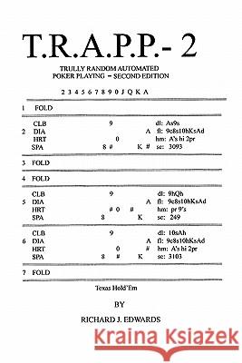 T.R.A.P.P. - 2: Trully Random Automated Poker Playing Second Edition Edwards, Richard J. 9781463408527 Authorhouse