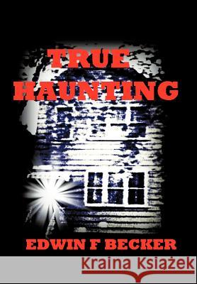 True Haunting Edwin F. Becker 9781463408619 AuthorHouse