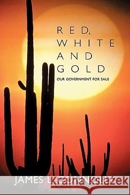 Red, White and Gold: Our Government for Sale Connolly, James L. 9781463409470 Authorhouse