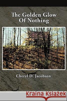 The Golden Glow of Nothing Jacobson, Cheryl D. 9781463410322