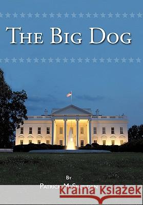 The Big Dog Sheridan, Patrick M. 9781463410728 Authorhouse